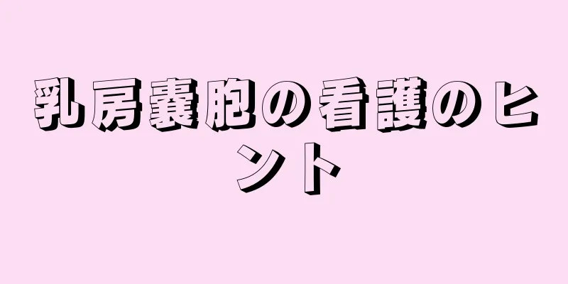 乳房嚢胞の看護のヒント