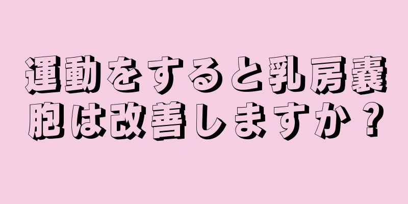 運動をすると乳房嚢胞は改善しますか？