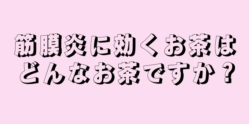 筋膜炎に効くお茶はどんなお茶ですか？