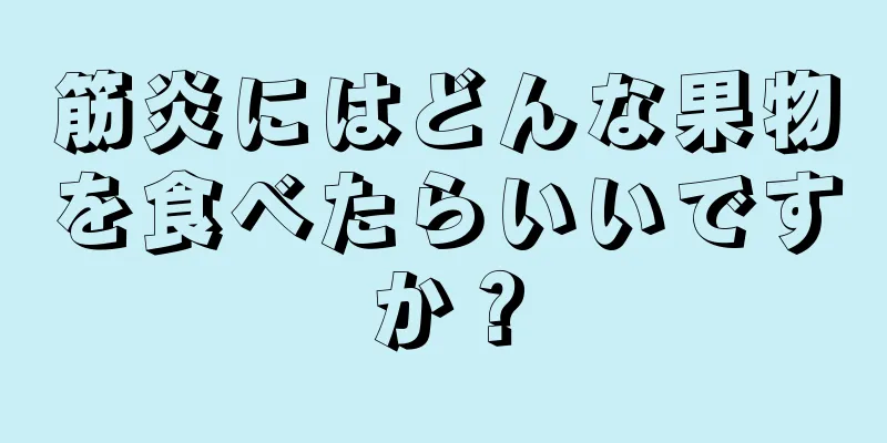 筋炎にはどんな果物を食べたらいいですか？