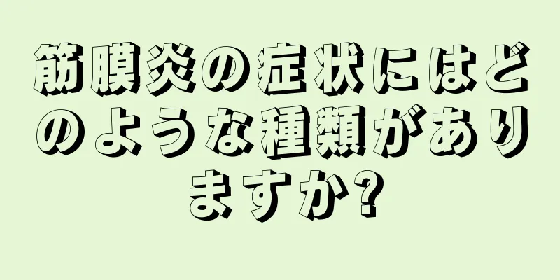 筋膜炎の症状にはどのような種類がありますか?