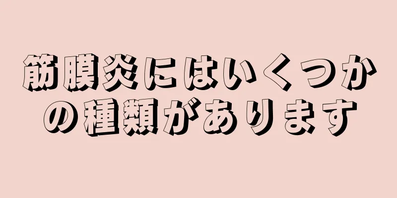 筋膜炎にはいくつかの種類があります