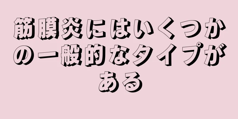 筋膜炎にはいくつかの一般的なタイプがある
