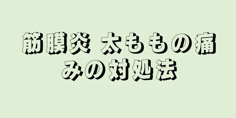 筋膜炎 太ももの痛みの対処法