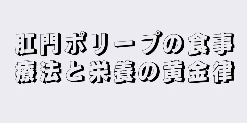 肛門ポリープの食事療法と栄養の黄金律