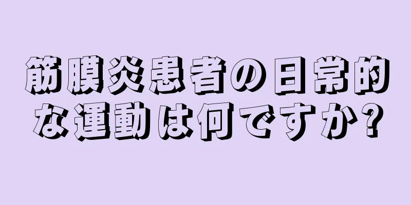 筋膜炎患者の日常的な運動は何ですか?