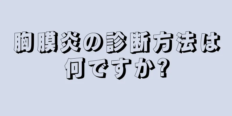 胸膜炎の診断方法は何ですか?