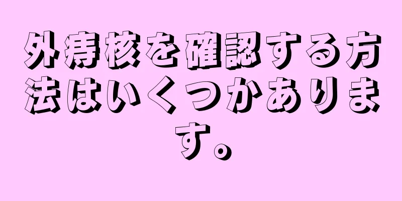 外痔核を確認する方法はいくつかあります。