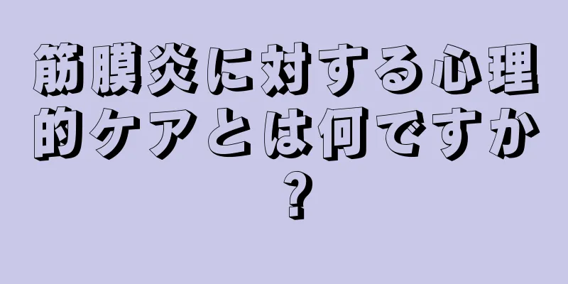 筋膜炎に対する心理的ケアとは何ですか？
