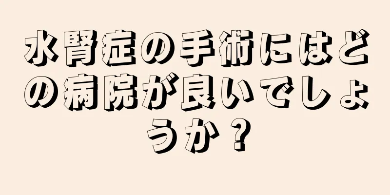 水腎症の手術にはどの病院が良いでしょうか？