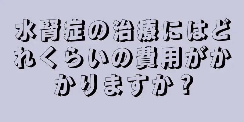 水腎症の治療にはどれくらいの費用がかかりますか？