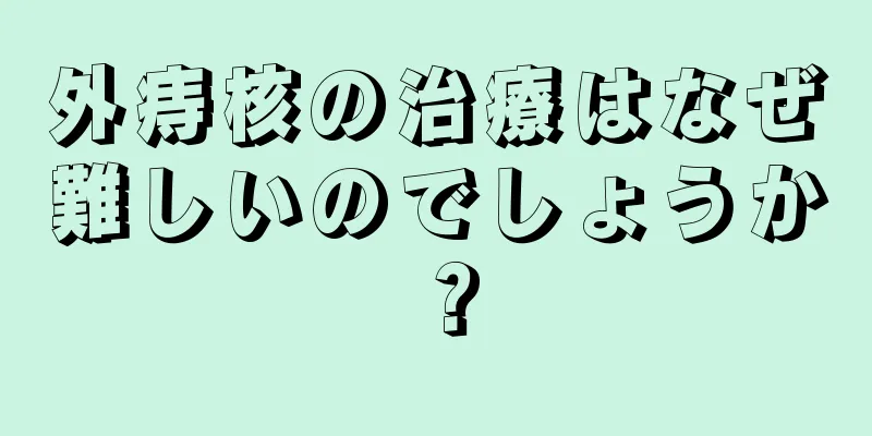 外痔核の治療はなぜ難しいのでしょうか？