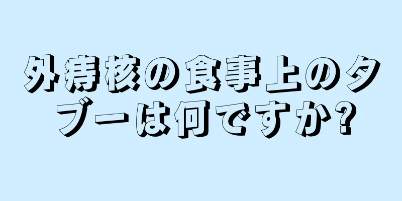 外痔核の食事上のタブーは何ですか?