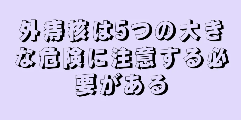 外痔核は5つの大きな危険に注意する必要がある