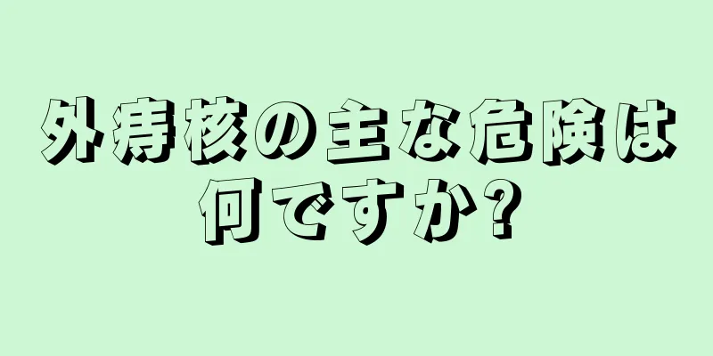 外痔核の主な危険は何ですか?