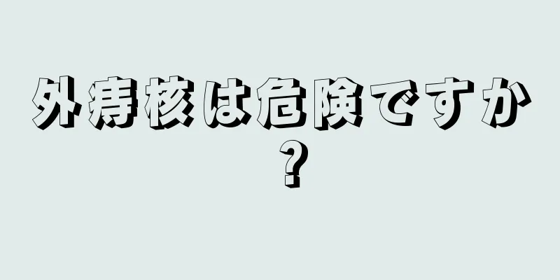 外痔核は危険ですか？