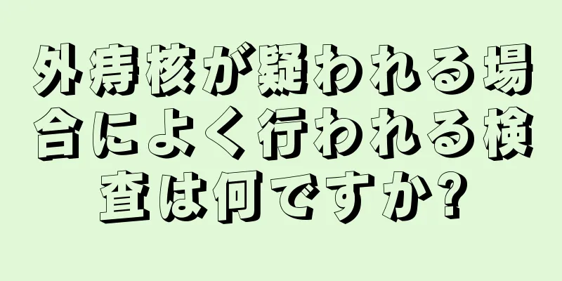 外痔核が疑われる場合によく行われる検査は何ですか?