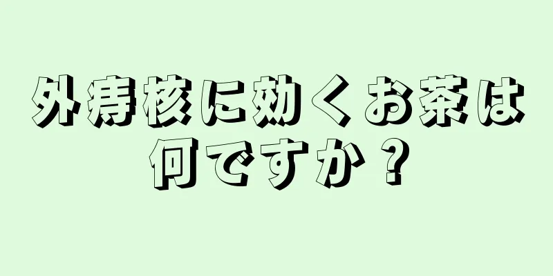 外痔核に効くお茶は何ですか？