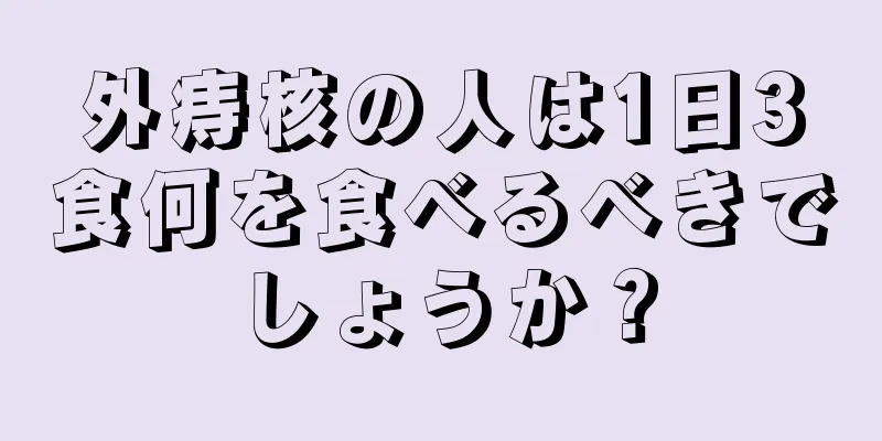 外痔核の人は1日3食何を食べるべきでしょうか？