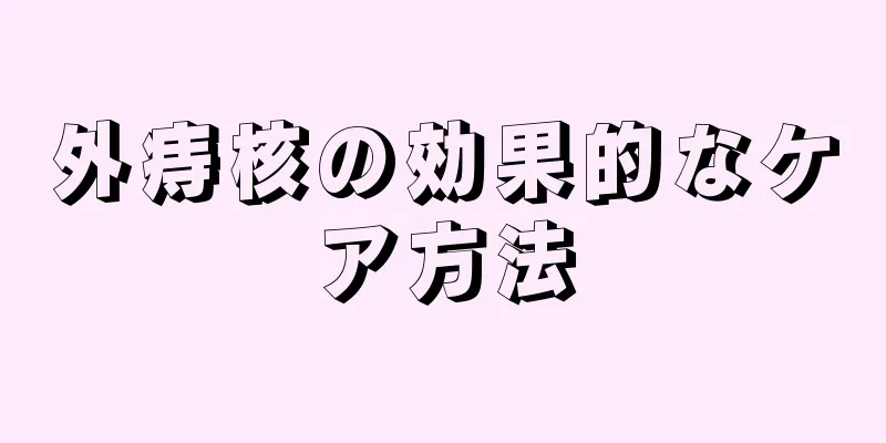 外痔核の効果的なケア方法