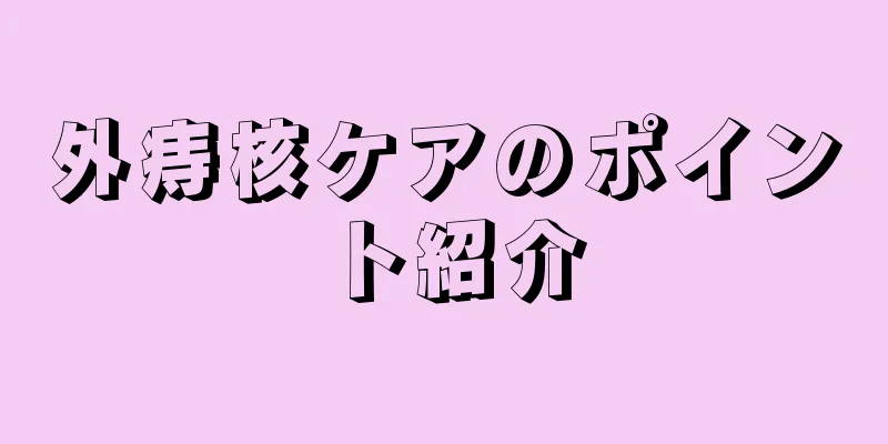 外痔核ケアのポイント紹介