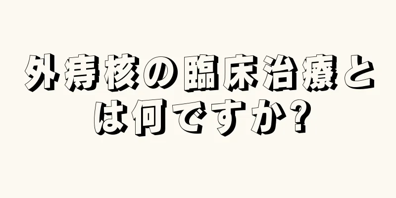 外痔核の臨床治療とは何ですか?