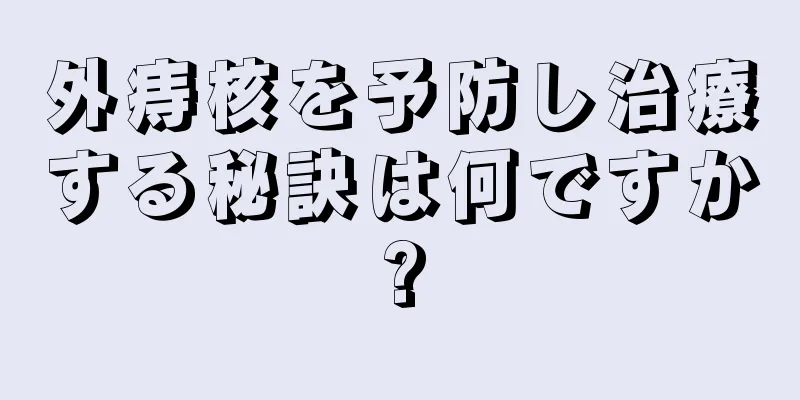 外痔核を予防し治療する秘訣は何ですか?