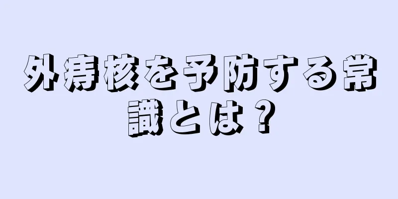 外痔核を予防する常識とは？