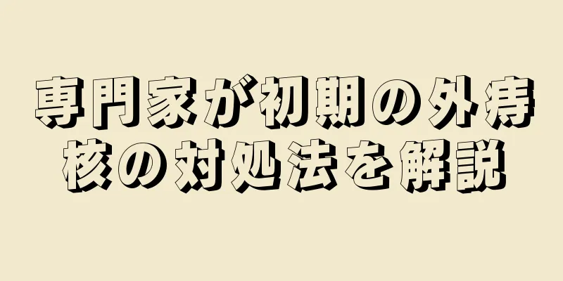 専門家が初期の外痔核の対処法を解説