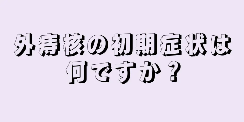 外痔核の初期症状は何ですか？