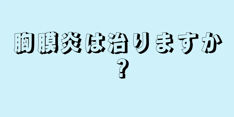 胸膜炎は治りますか？