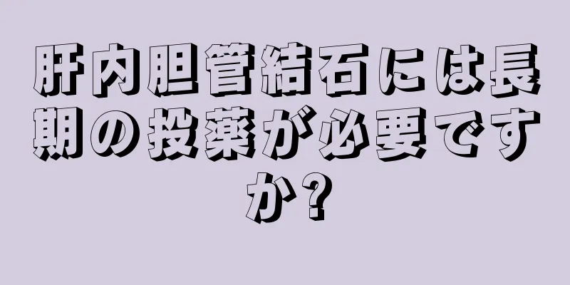 肝内胆管結石には長期の投薬が必要ですか?