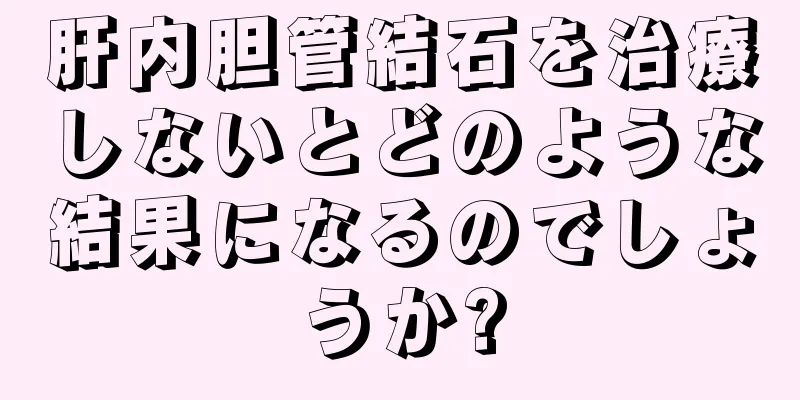 肝内胆管結石を治療しないとどのような結果になるのでしょうか?