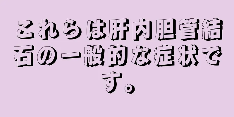 これらは肝内胆管結石の一般的な症状です。