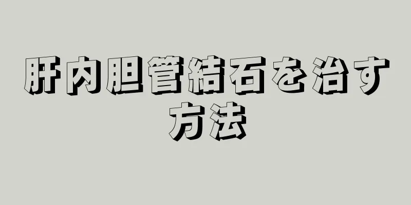 肝内胆管結石を治す方法