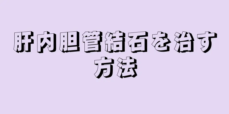 肝内胆管結石を治す方法