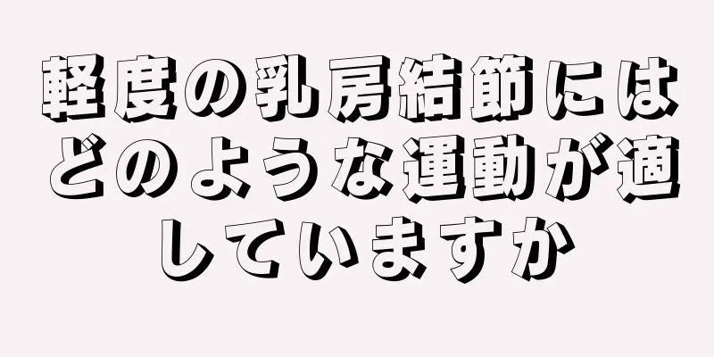 軽度の乳房結節にはどのような運動が適していますか