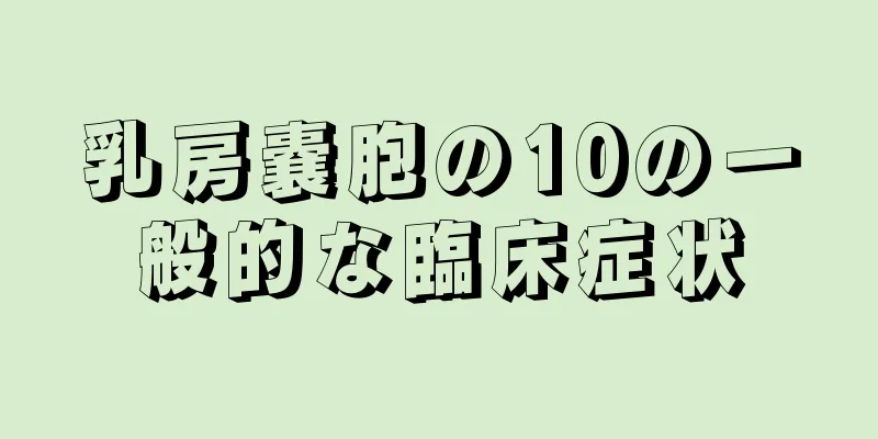 乳房嚢胞の10の一般的な臨床症状