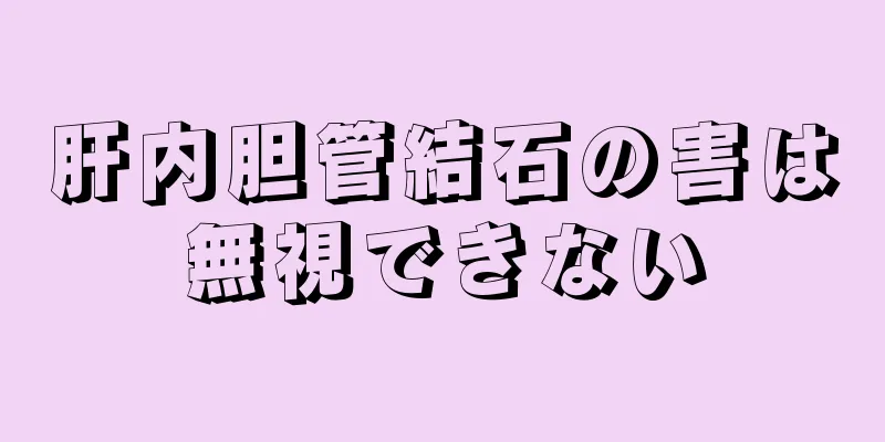 肝内胆管結石の害は無視できない