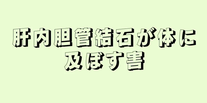 肝内胆管結石が体に及ぼす害