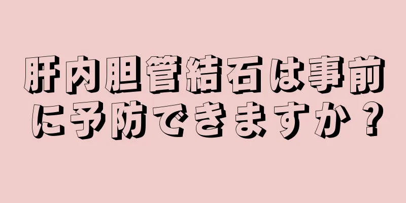 肝内胆管結石は事前に予防できますか？
