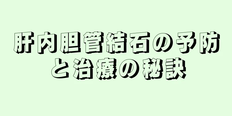 肝内胆管結石の予防と治療の秘訣