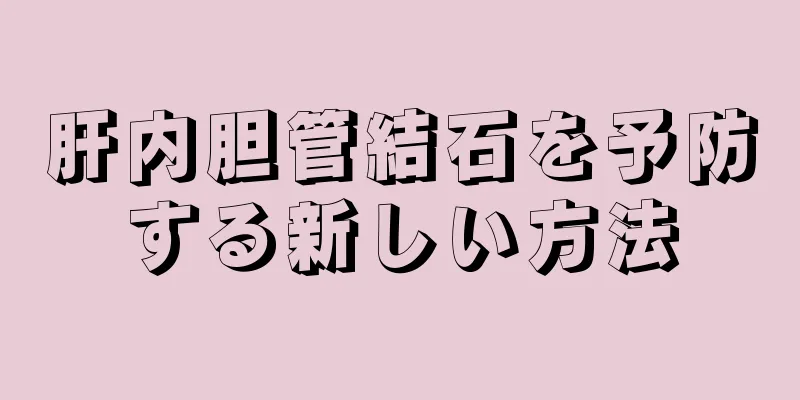 肝内胆管結石を予防する新しい方法