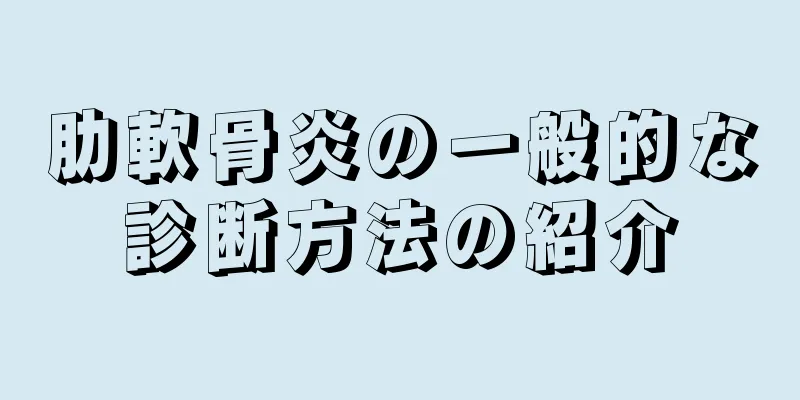 肋軟骨炎の一般的な診断方法の紹介