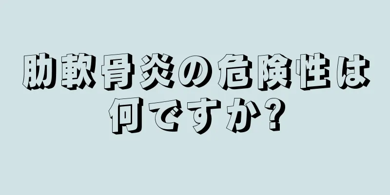 肋軟骨炎の危険性は何ですか?