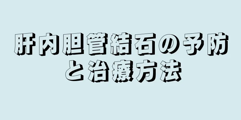 肝内胆管結石の予防と治療方法