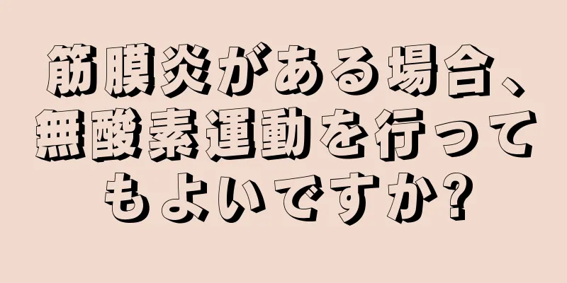 筋膜炎がある場合、無酸素運動を行ってもよいですか?