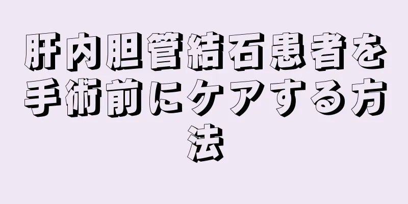 肝内胆管結石患者を手術前にケアする方法