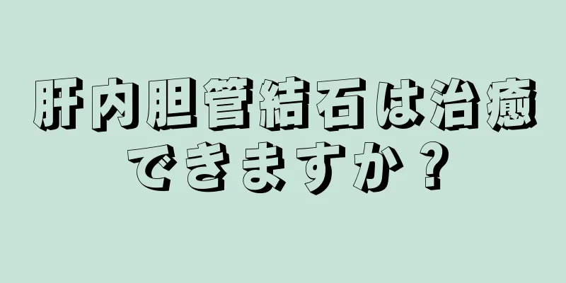 肝内胆管結石は治癒できますか？