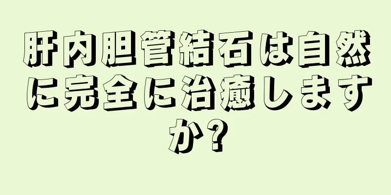 肝内胆管結石は自然に完全に治癒しますか?
